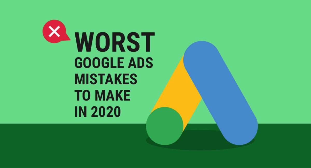 Worst-Google-Mistakes-To-Make-In-2020